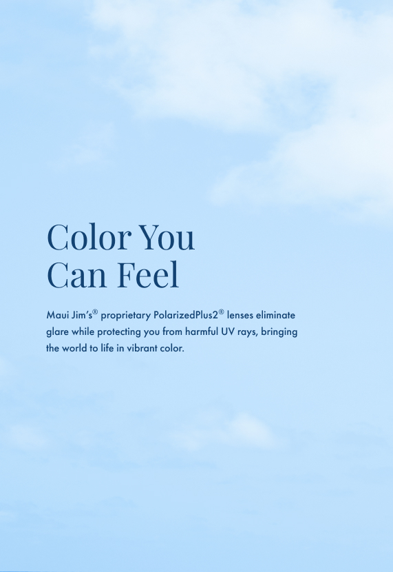 Color you can feel with Maui Jim's® PolarizedPlus2® Lenses. 